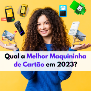 Qual a Melhor Maquininha de Cartão em 2023